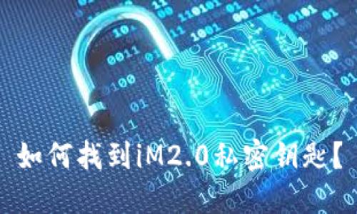 如何找到iM2.0私密钥匙?