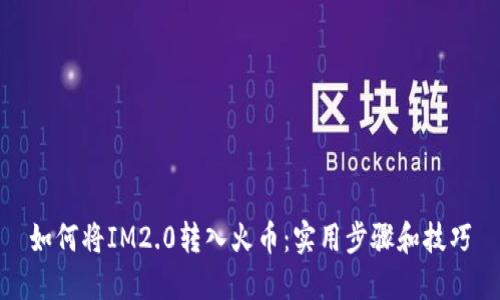 如何将IM2.0转入火币：实用步骤和技巧