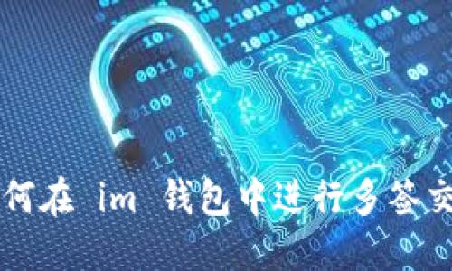 如何在 im 钱包中进行多签交易