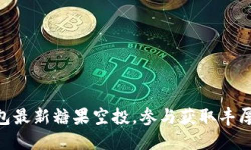 IM钱包最新糖果空投，参与获取丰厚奖励！