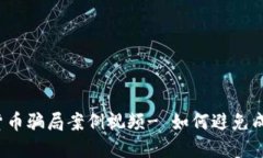 揭秘加密货币骗局案例视频- 如何避免成为受害者