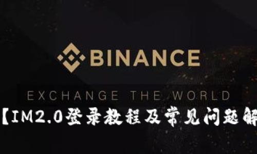 陆？IM2.0登录教程及常见问题解答