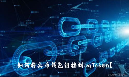 如何将火币钱包链接到imToken？