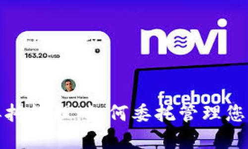 加密货币委托管理：如何委托管理您的数字资产