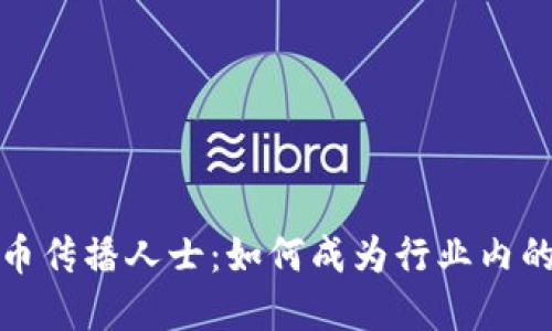 加密货币传播人士:如何成为行业内的佼佼者