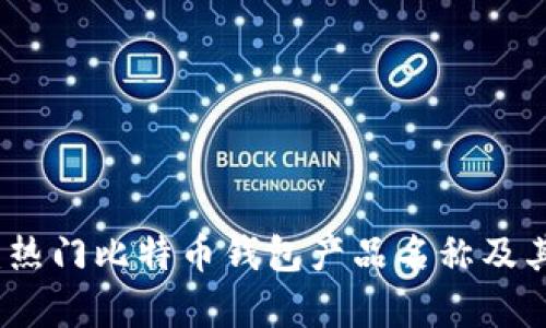 全面解析：热门比特币钱包产品名称及其功能特点