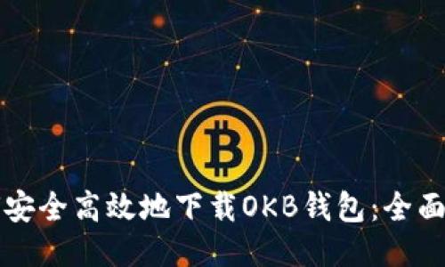 如何安全高效地下载OKB钱包：全面指南