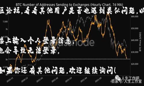 关于 Tokenim 退出后的登录问题，具体步骤和建议如下：

### 登录流程
1. **检查官方网站**:
   - 首先，访问 Tokenim 的官方网站，确认他们是否更新了新的登录链接或页面。

2. **使用手机应用**:
   - 如果 Tokenim 提供手机应用程序，确保你已下载并登录到应用程序。如果退出了，通常可以通过应用程序继续进行身份验证。

3. **重置密码**:
   - 如果你无法使用原有的登录凭据登录，可以尝试重置密码。查看是否有“忘记密码”选项，按照提示执行操作以获取重置链接。

4. **联系客户支持**:
   - 如果以上方法都未能解决问题，建议通过 Tokenim 的客户支持渠道联系他们，寻求帮助。他们可以提供具体的指引和解决方案。

5. **社交媒体与社区**:
   - 查看 Tokenim 的社交媒体账号或社区论坛，看看其他用户是否也遇到类似问题，以及他们是如何解决的。

### 注意事项
- 保证个人信息的安全，切勿在不信任的链接上输入个人登录信息。
- 确认你的网络连接正常，有时候网络问题也会导致无法登录。

希望这些建议能帮助你顺利登录 Tokenim。如果你还有其他问题，欢迎继续询问！