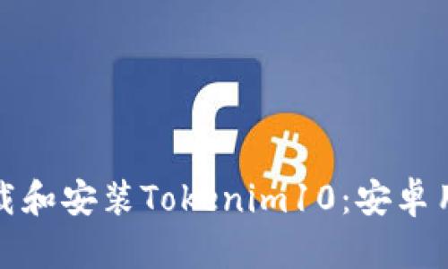 如何轻松下载和安装Tokenim10：安卓用户的全攻略