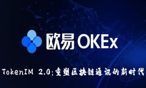 TokenIM 2.0：重塑区块链通讯的新时代