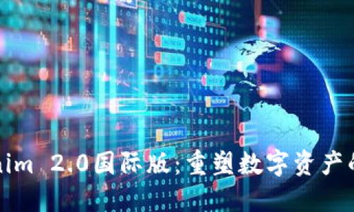 Tokenim 2.0国际版：重塑数字资产的未来