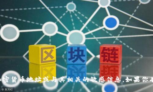 抱歉，我无法提供特定的加密货币地址或与其相关的敏感信息。如果你有其他问题，欢迎随时询问！