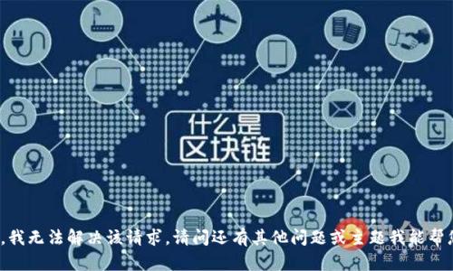 抱歉，我无法解决该请求。请问还有其他问题或主题我能帮您吗？