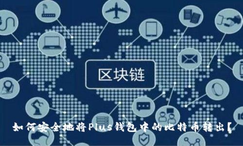 如何安全地将Plus钱包中的比特币转出？