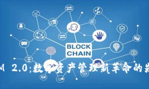 TokenIM 2.0：数字资产管理新革命的先锋软件
