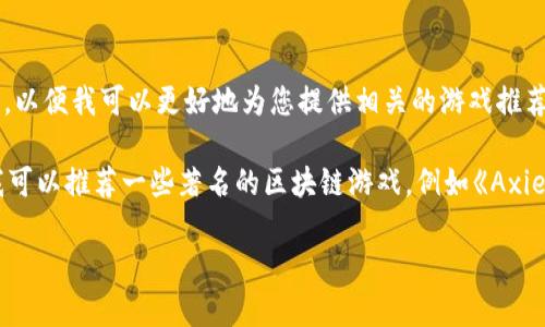 截至目前，Tokenim并没有广为人知的特定游戏。如果“Tokenim”指的某个加密货币或游戏平台，请您提供更多信息，以便我可以更好地为您提供相关的游戏推荐或信息。 

在区块链和加密货币领域中，有许多游戏基于NFT（非同质化代币）和区块链技术。如果您对这方面的游戏感兴趣，我可以推荐一些著名的区块链游戏，例如《Axie Infinity》、《Decentraland》和《The Sandbox》。这些游戏都涉及到稳赚模式、虚拟资产交易和玩家之间的互动。

请确认或补充您的具体问题，我将随时为您提供帮助！