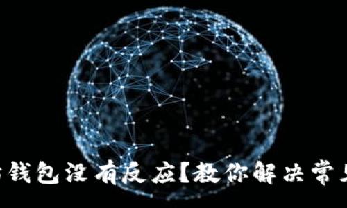 :
以太坊钱包没有反应？教你解决常见问题!