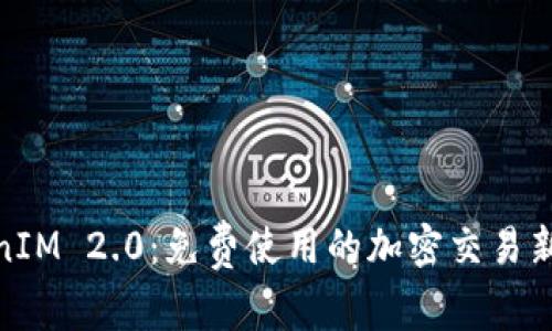 TokenIM 2.0：免费使用的加密交易新体验