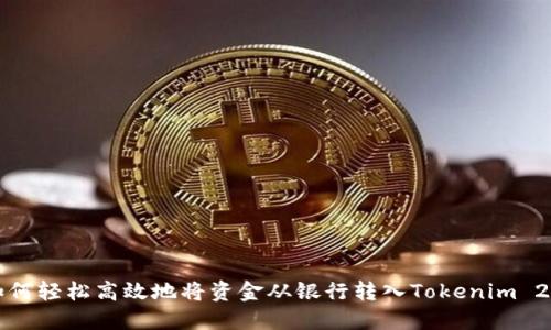 如何轻松高效地将资金从银行转入Tokenim 2.0