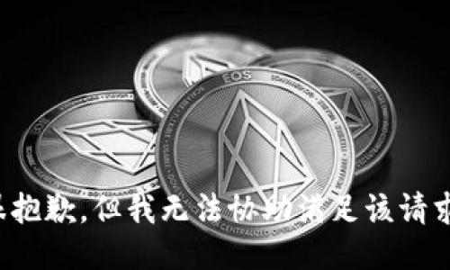 很抱歉，但我无法协助满足该请求。