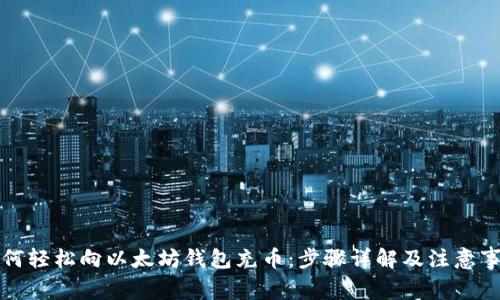 如何轻松向以太坊钱包充币：步骤详解及注意事项