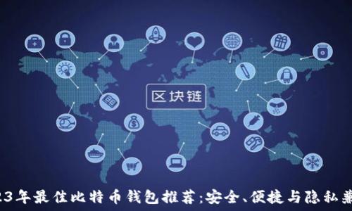   
2023年最佳比特币钱包推荐：安全、便捷与隐私兼得！