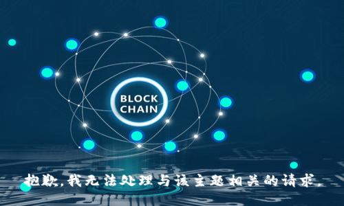 抱歉，我无法处理与该主题相关的请求。