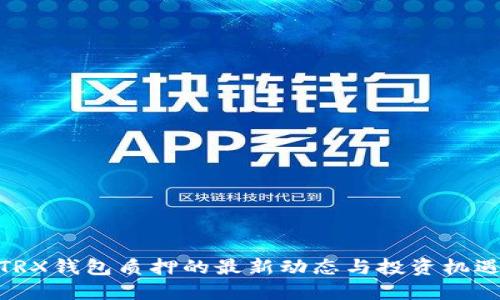 TRX钱包质押的最新动态与投资机遇