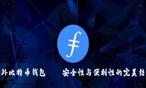 境外比特币钱包——安全性与便利性的完美结合