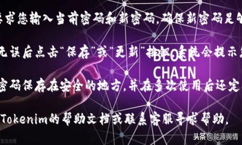 要修改Tokenim 2.0的密码，您可以按照以下步骤进行操作：

1. **登录Tokenim 2.0账户**：首先，您需要登录到您的Tokenim 2.0账户。如果您尚未注册，请先注册一个账户。

2. **访问账户设置**：登录后，查找页面上的“账户设置”或“个人资料”选项。通常情况下，这一选项可以在您的用户头像或昵称旁边找到。

3. **选择修改密码**：在账户设置界面，找到“安全设置”或“密码管理”的部分。在此部分中，会有“修改密码”的选项。

4. **输入当前密码及新密码**：系统通常会要求您输入当前密码和新密码。确保新密码足够复杂，以提高安全性。

5. **确认并保存更改**：输入完信息后，确认无误后点击“保存”或“更新”按钮。系统会提示您密码更改成功。

6. **注意安全**：完成密码修改后，确保将新密码保存在安全的地方，并在多次使用后还定期更改密码以确保安全。

如果在以上步骤中遇到任何问题，您可以查看Tokenim的帮助文档或联系客服寻求帮助。