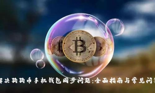 解决狗狗币手机钱包同步问题：全面指南与常见问答