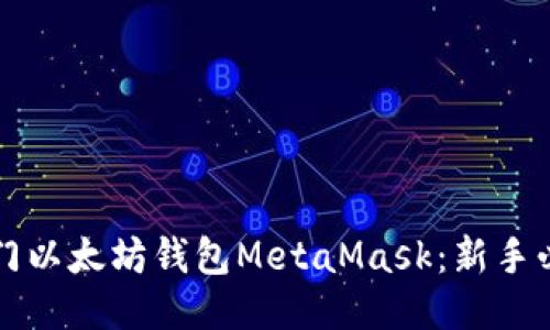 轻松入门以太坊钱包MetaMask：新手必备指南