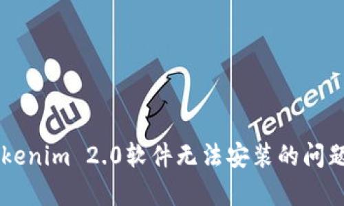 在接受到的请求中，需要进一步的信息以提供帮助。请具体说明用于Tokenim 2.0软件安装时遇到的错误提示或问题类型，例如：

- 操作系统版本
- 具体的错误信息
- 安装步骤中的具体环节

提供更多的细节后，我可以更好地帮助你解决Tokenim 2.0软件无法安装的问题。