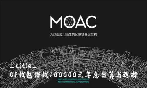 _title_
OP钱包借钱100000元年息估算与选择