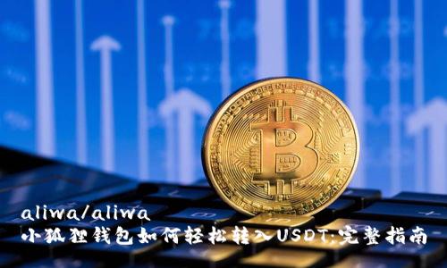 aliwa/aliwa
小狐狸钱包如何轻松转入USDT：完整指南