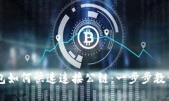 以太坊钱包如何快速连接公链：一步步教你轻松
