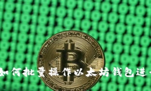 全面指南：如何批量操作以太坊钱包进行高效管理