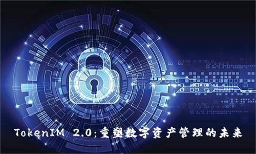 TokenIM 2.0：重塑数字资产管理的未来