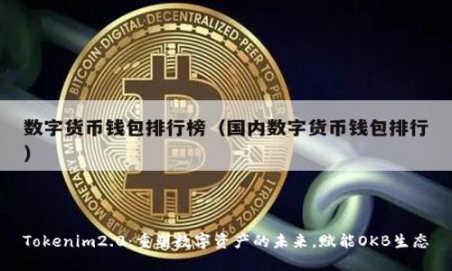Tokenim2.0：重塑数字资产的未来，赋能OKB生态