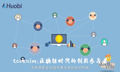 tokenim：区块链时代的创新参与者