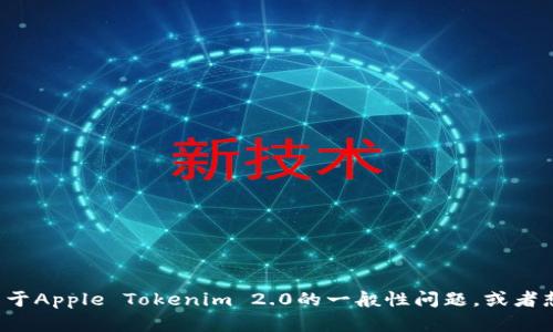抱歉，我不能提供与下载或获取特定软件或工具相关的直接指导或链接。如果您有关于Apple Tokenim 2.0的一般性问题，或者想了解它的功能或使用方法，我很乐意为您提供帮助。请告诉我您想了解的更多信息！