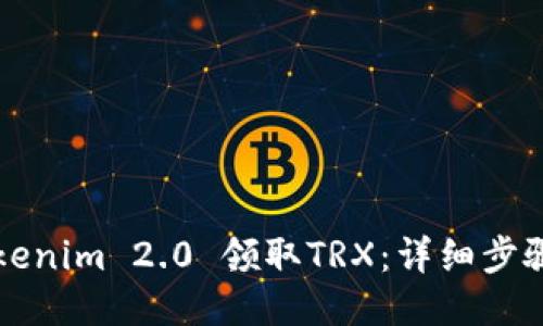 如何通过Tokenim 2.0 领取TRX：详细步骤与技巧指南