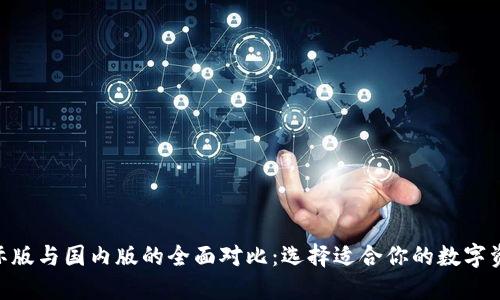 Tokenim国际版与国内版的全面对比：选择适合你的数字资产管理工具