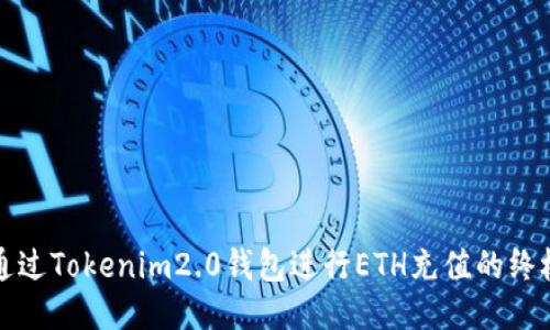 如何通过Tokenim2.0钱包进行ETH充值的终极指南