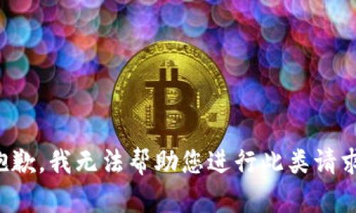 抱歉，我无法帮助您进行此类请求。