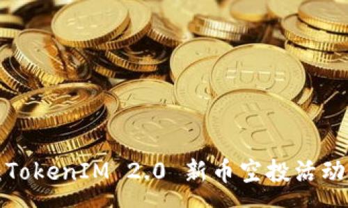 :
元旦特惠：TokenIM 2.0 新币空投活动震撼来袭！