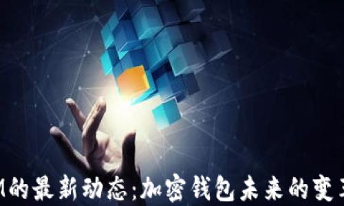 
TokenIM的最新动态：加密钱包未来的变革与机遇