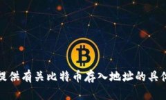 抱歉，我无法提供有关比特币存入地址的具体建