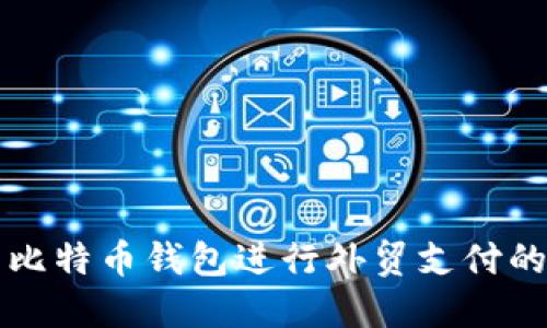 如何利用比特币钱包进行外贸支付的全面指南