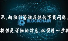 关于“tokenim下载不了”的问题，通常可能涉及多